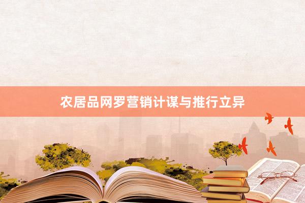 农居品网罗营销计谋与推行立异